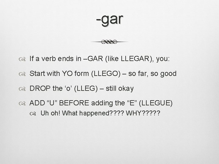-gar If a verb ends in –GAR (like LLEGAR), you: Start with YO form