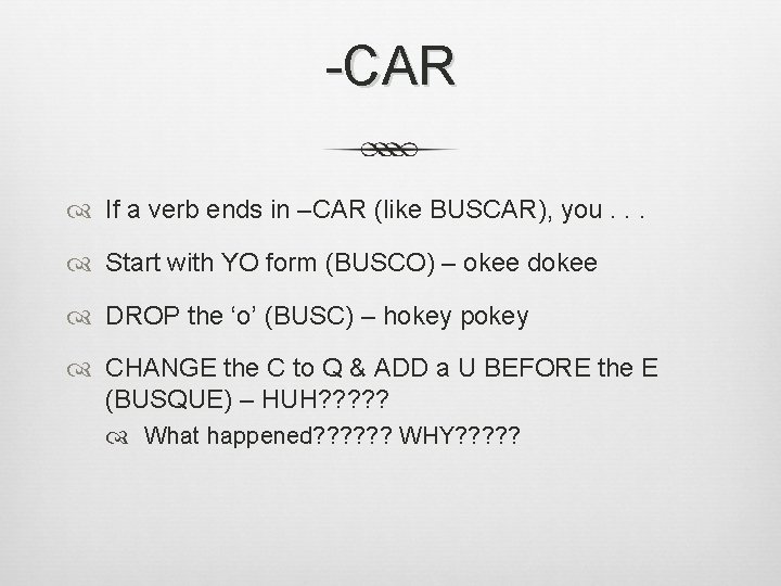 -CAR If a verb ends in –CAR (like BUSCAR), you. . . Start with