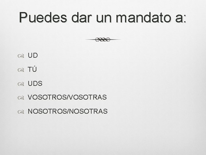 Puedes dar un mandato a: UD TÚ UDS VOSOTROS/VOSOTRAS NOSOTROS/NOSOTRAS 