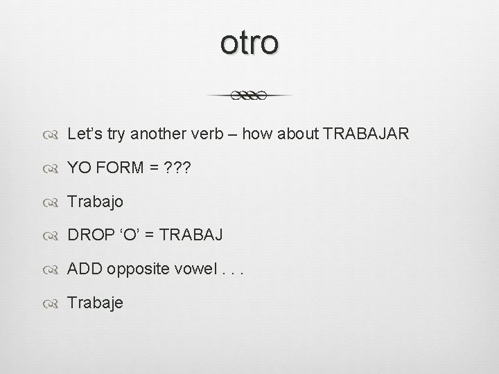 otro Let’s try another verb – how about TRABAJAR YO FORM = ? ?