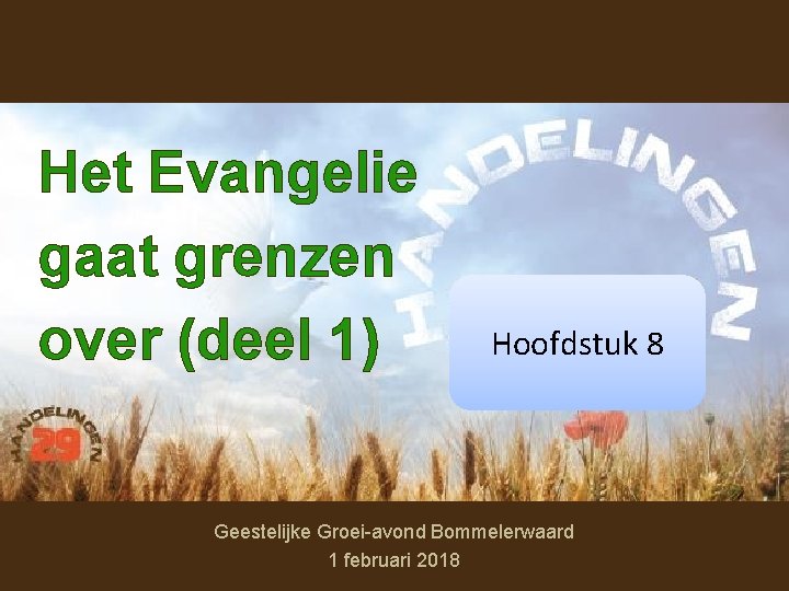 Het Evangelie gaat grenzen over (deel 1) Hoofdstuk 8 Geestelijke Groei-avond Bommelerwaard 1 februari