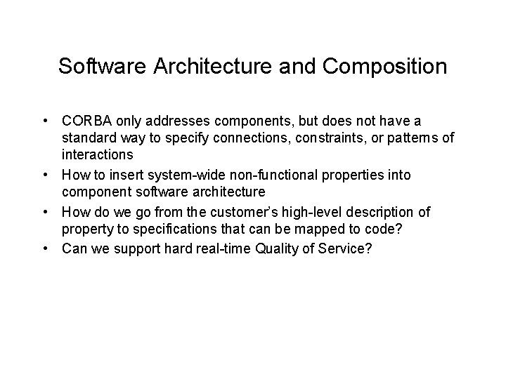 Software Architecture and Composition • CORBA only addresses components, but does not have a