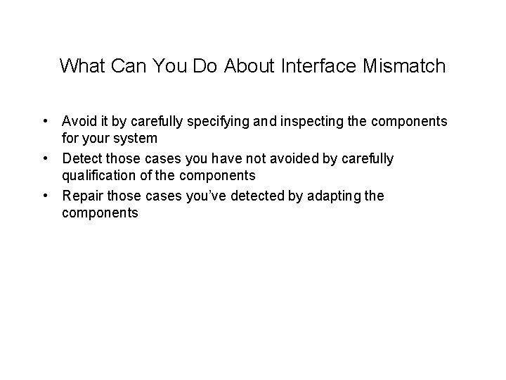 What Can You Do About Interface Mismatch • Avoid it by carefully specifying and