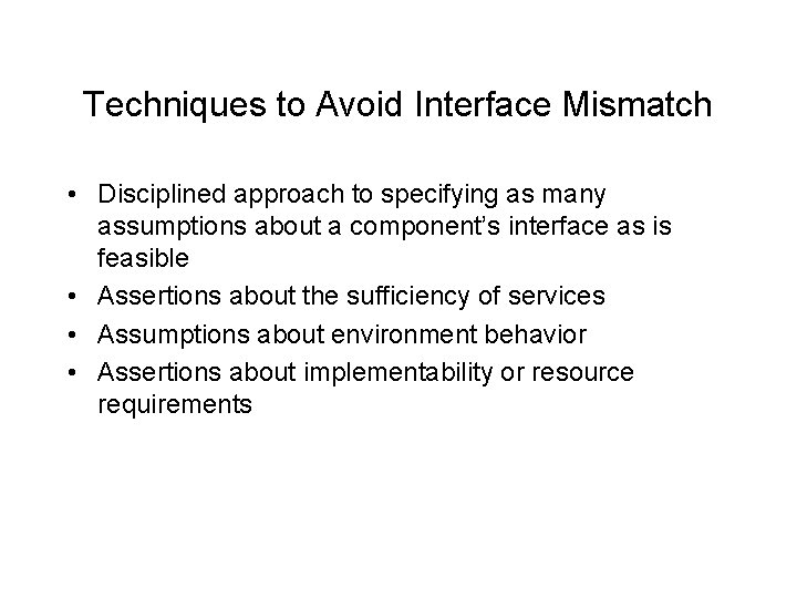 Techniques to Avoid Interface Mismatch • Disciplined approach to specifying as many assumptions about