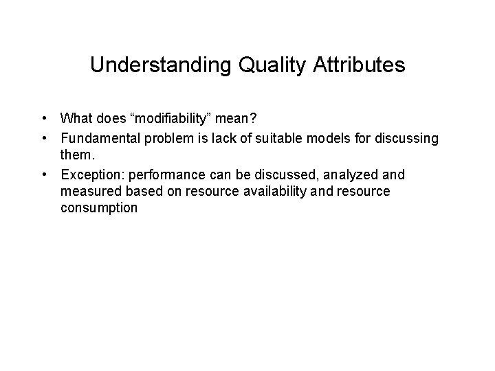 Understanding Quality Attributes • What does “modifiability” mean? • Fundamental problem is lack of