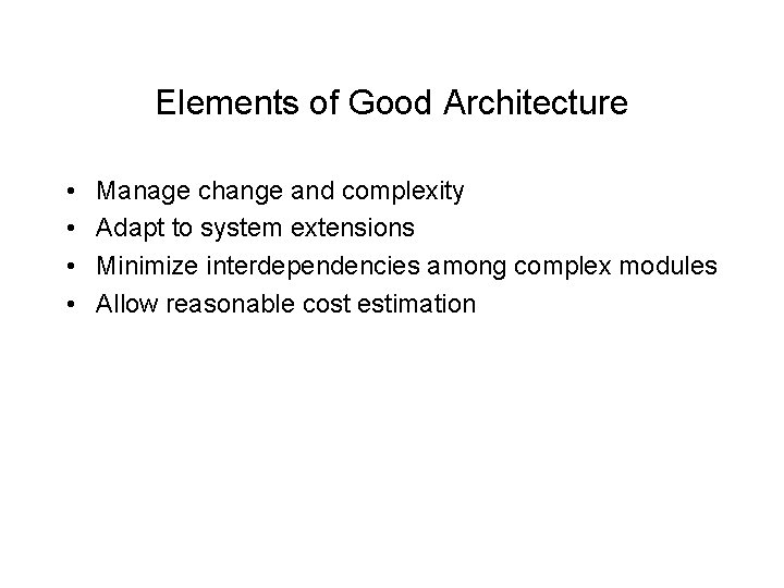 Elements of Good Architecture • • Manage change and complexity Adapt to system extensions