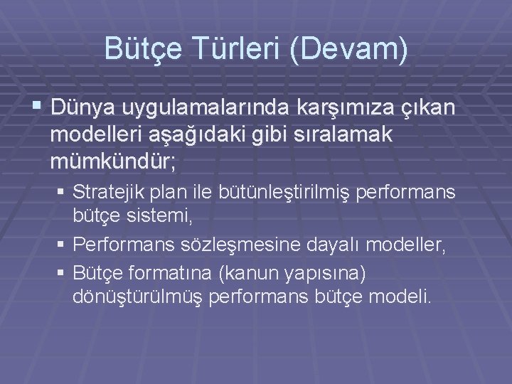 Bütçe Türleri (Devam) § Dünya uygulamalarında karşımıza çıkan modelleri aşağıdaki gibi sıralamak mümkündür; §