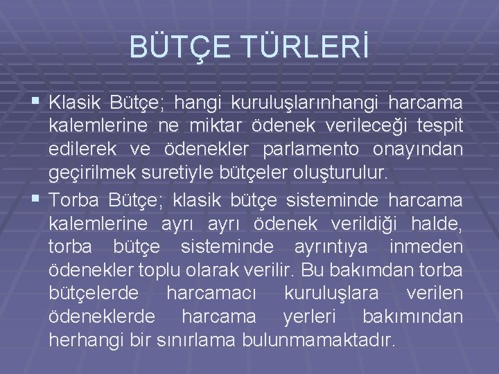 BÜTÇE TÜRLERİ § Klasik Bütçe; hangi kuruluşlarınhangi harcama kalemlerine ne miktar ödenek verileceği tespit