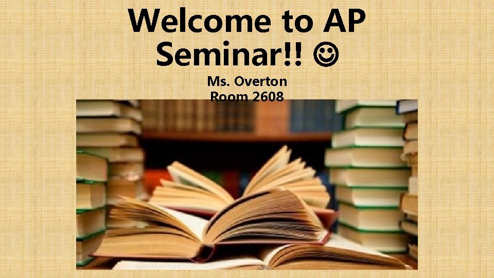 Welcome to AP Seminar!! Ms. Overton Room 2608 