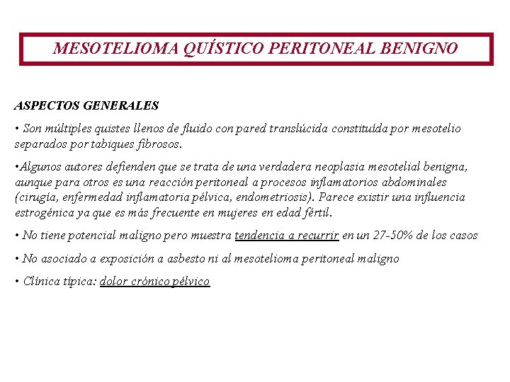 MESOTELIOMA QUÍSTICO PERITONEAL BENIGNO ASPECTOS GENERALES • Son múltiples quistes llenos de fluido con MESOTELIOMA QUÍSTICO PERITONEAL BENIGNO ASPECTOS GENERALES • Son múltiples quistes llenos de fluido con