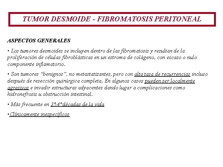 TUMOR DESMOIDE - FIBROMATOSIS PERITONEAL ASPECTOS GENERALES • Los tumores desmoides se incluyen dentro TUMOR DESMOIDE - FIBROMATOSIS PERITONEAL ASPECTOS GENERALES • Los tumores desmoides se incluyen dentro