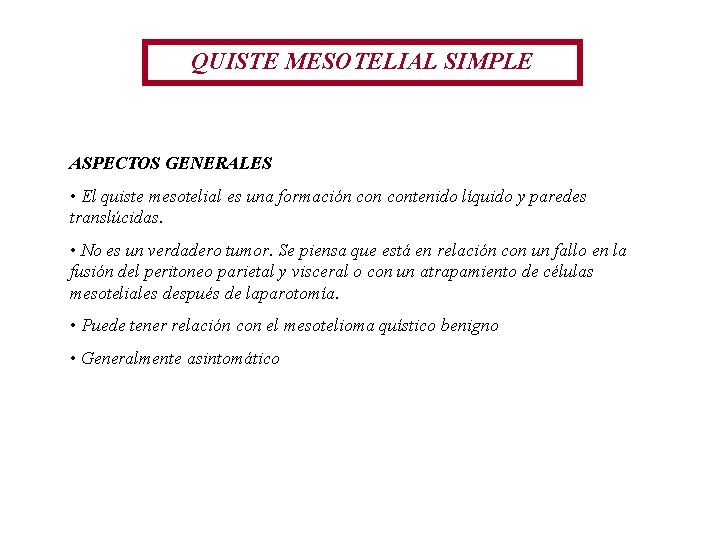 QUISTE MESOTELIAL SIMPLE ASPECTOS GENERALES • El quiste mesotelial es una formación contenido líquido QUISTE MESOTELIAL SIMPLE ASPECTOS GENERALES • El quiste mesotelial es una formación contenido líquido