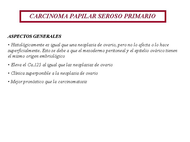 CARCINOMA PAPILAR SEROSO PRIMARIO ASPECTOS GENERALES • Histológicamente es igual que una neoplasia de CARCINOMA PAPILAR SEROSO PRIMARIO ASPECTOS GENERALES • Histológicamente es igual que una neoplasia de