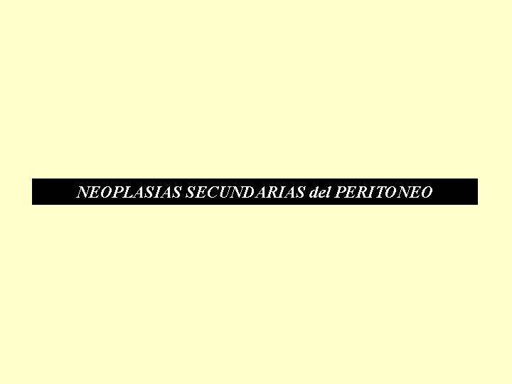 NEOPLASIAS SECUNDARIAS del PERITONEO NEOPLASIAS SECUNDARIAS del PERITONEO