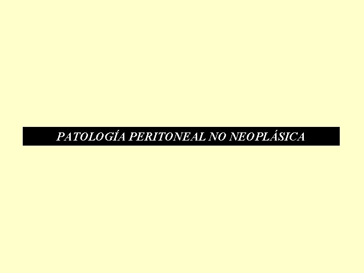 PATOLOGÍA PERITONEAL NO NEOPLÁSICA PATOLOGÍA PERITONEAL NO NEOPLÁSICA