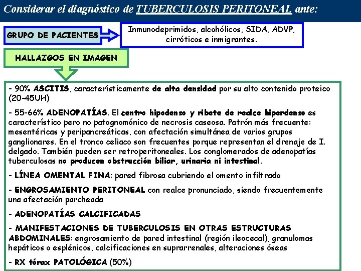 Considerar el diagnóstico de TUBERCULOSIS PERITONEAL ante: GRUPO DE PACIENTES Inmunodeprimidos, alcohólicos, SIDA, ADVP, Considerar el diagnóstico de TUBERCULOSIS PERITONEAL ante: GRUPO DE PACIENTES Inmunodeprimidos, alcohólicos, SIDA, ADVP,