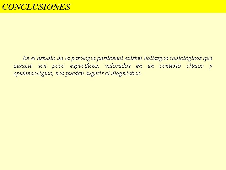 CONCLUSIONES En el estudio de la patología peritoneal existen hallazgos radiológicos que aunque son CONCLUSIONES En el estudio de la patología peritoneal existen hallazgos radiológicos que aunque son