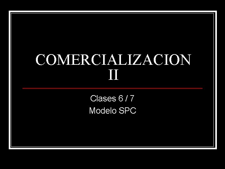 COMERCIALIZACION II Clases 6 / 7 Modelo SPC 