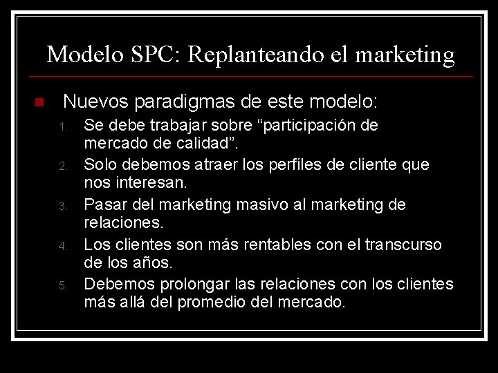 Modelo SPC: Replanteando el marketing n Nuevos paradigmas de este modelo: 1. 2. 3. Modelo SPC: Replanteando el marketing n Nuevos paradigmas de este modelo: 1. 2. 3.
