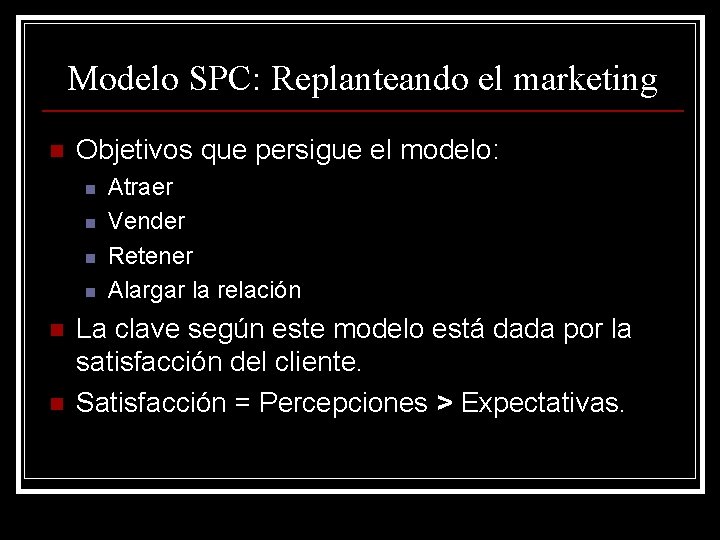 Modelo SPC: Replanteando el marketing n Objetivos que persigue el modelo: n n n