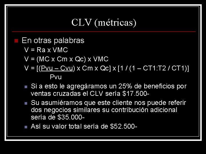 CLV (métricas) n En otras palabras V = Ra x VMC V = (MC