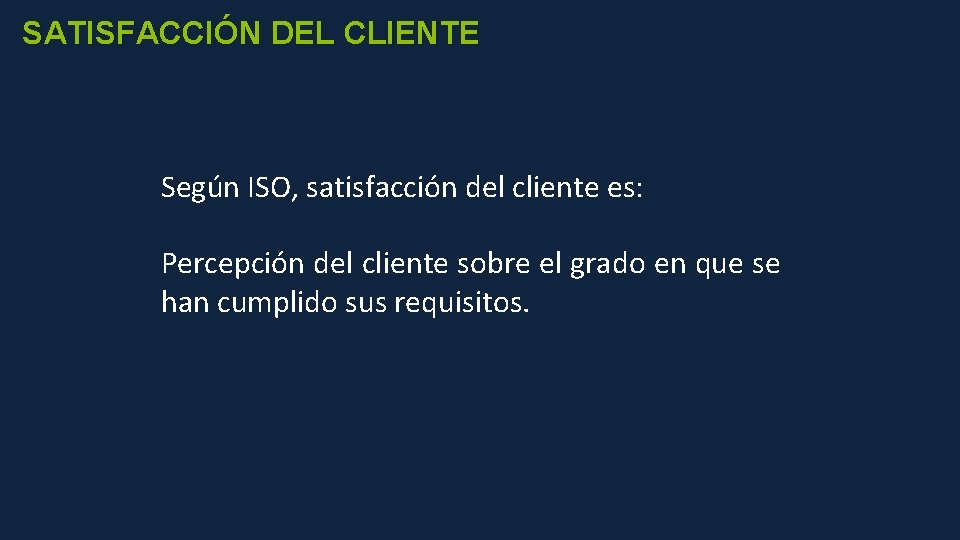 SATISFACCIÓN DEL CLIENTE Según ISO, satisfacción del cliente es: Percepción del cliente sobre el