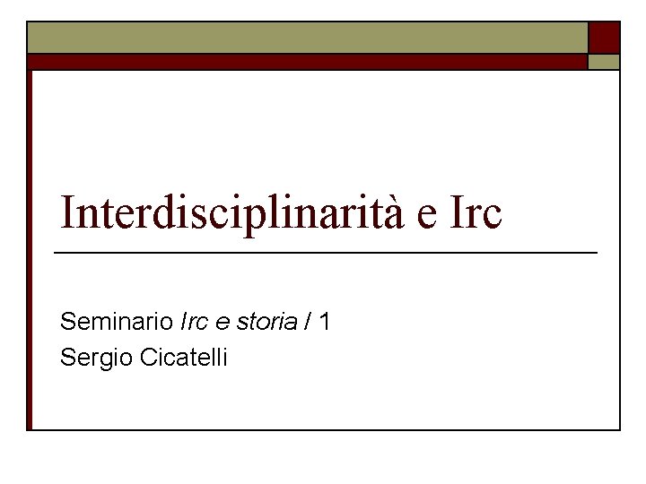 Interdisciplinarità e Irc Seminario Irc e storia / 1 Sergio Cicatelli 