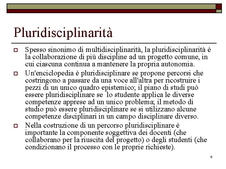 Pluridisciplinarità o o o Spesso sinonimo di multidisciplinarità, la pluridisciplinarità è la collaborazione di