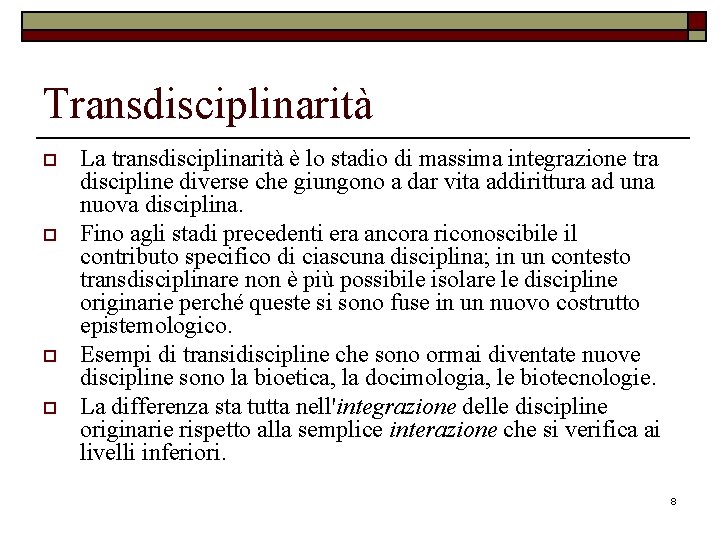 Transdisciplinarità o o La transdisciplinarità è lo stadio di massima integrazione tra discipline diverse