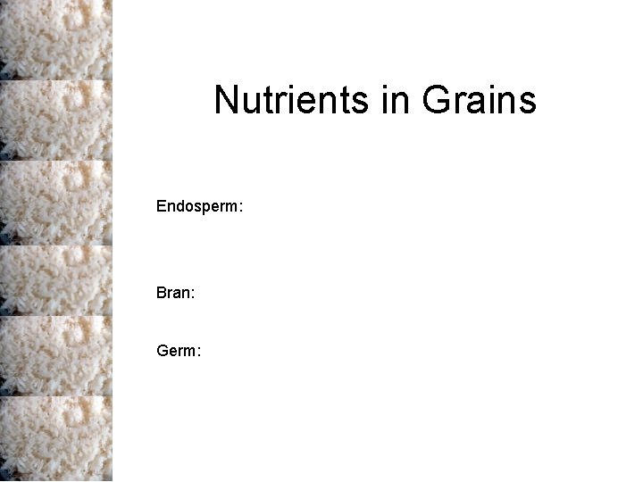 Nutrients in Grains Endosperm: Bran: Germ: Nutrients in Grains Endosperm: Bran: Germ: