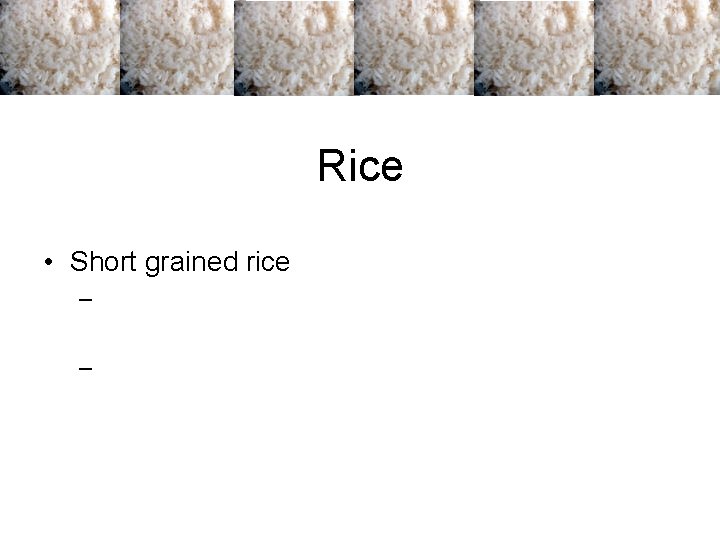 Rice • Short grained rice – – Rice • Short grained rice – –