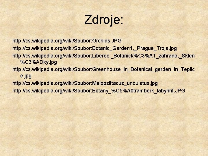 Zdroje: http: //cs. wikipedia. org/wiki/Soubor: Orchids. JPG http: //cs. wikipedia. org/wiki/Soubor: Botanic_Garden 1, _Prague_Troja.