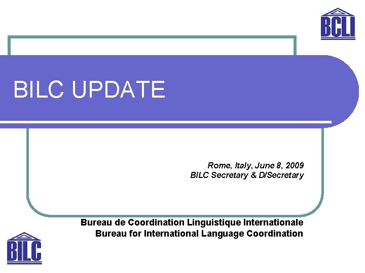 BILC UPDATE Rome, Italy, June 8, 2009 BILC Secretary & D/Secretary Bureau de Coordination