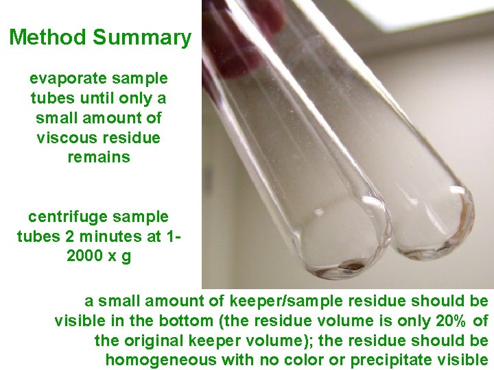 Method Summary evaporate sample tubes until only a small amount of viscous residue remains Method Summary evaporate sample tubes until only a small amount of viscous residue remains