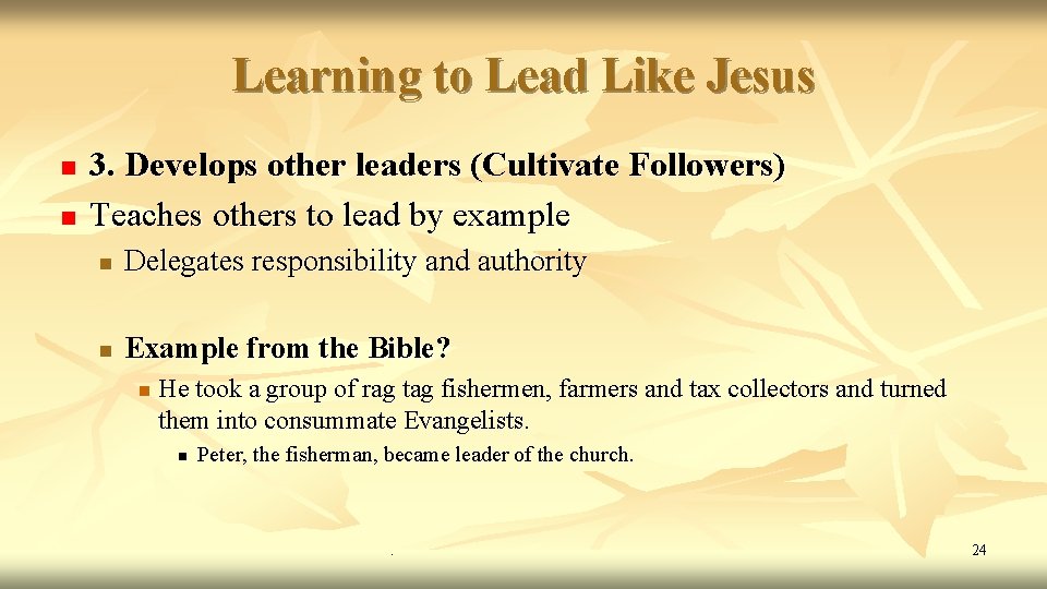 Learning to Lead Like Jesus n n 3. Develops other leaders (Cultivate Followers) Teaches