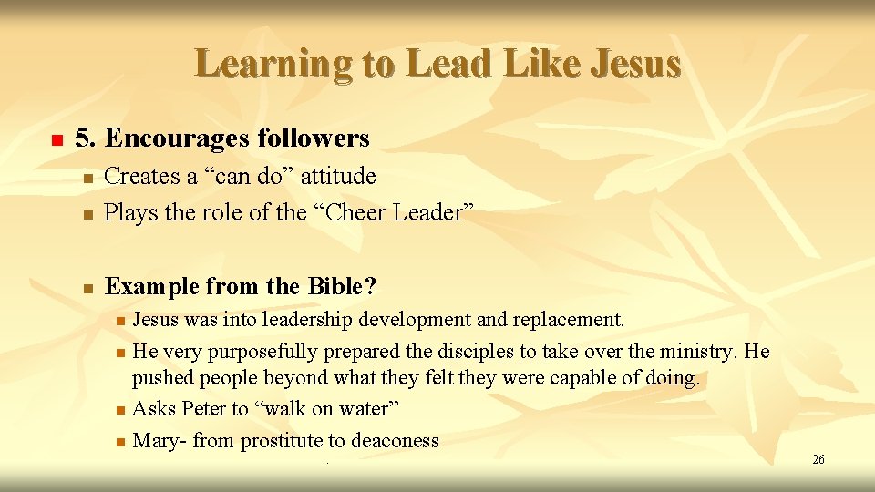 Learning to Lead Like Jesus n 5. Encourages followers n Creates a “can do”