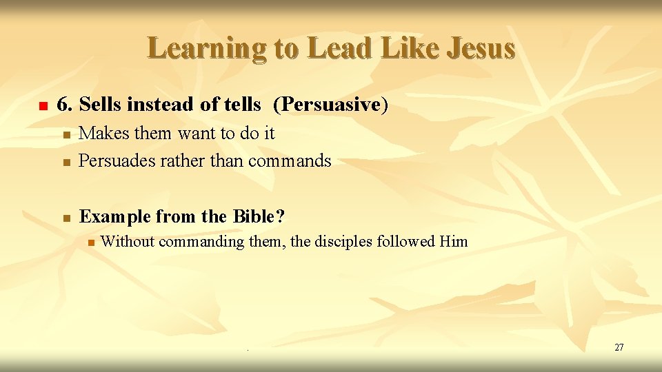 Learning to Lead Like Jesus n 6. Sells instead of tells (Persuasive) n Makes Learning to Lead Like Jesus n 6. Sells instead of tells (Persuasive) n Makes