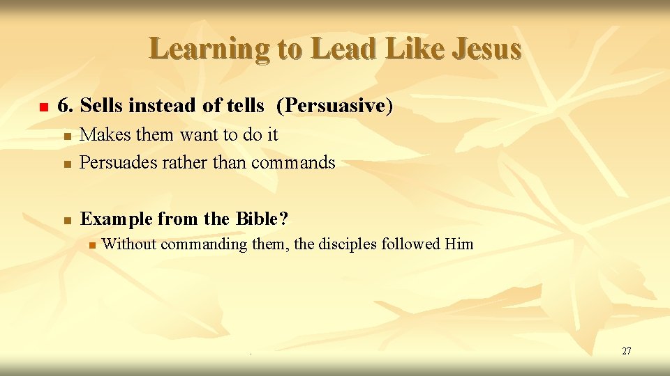 Learning to Lead Like Jesus n 6. Sells instead of tells (Persuasive) n Makes