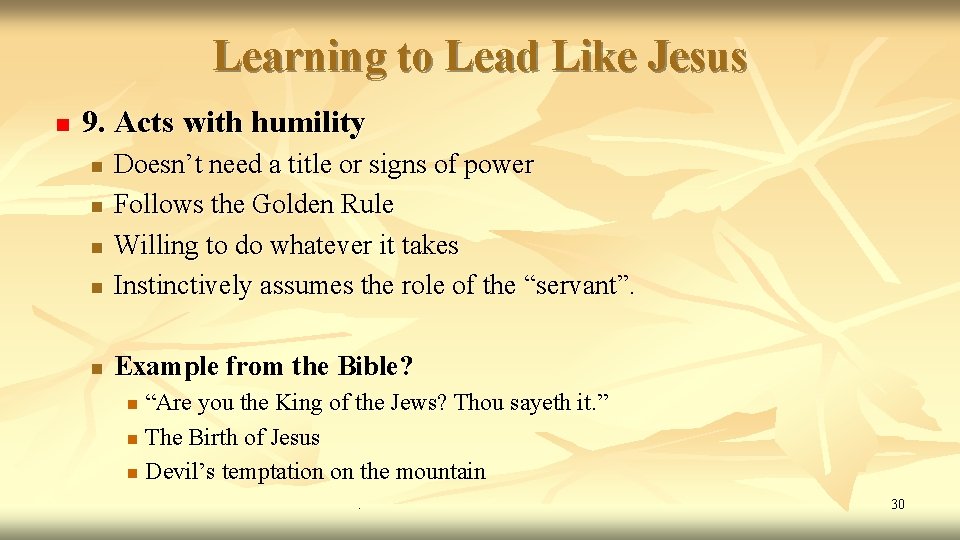 Learning to Lead Like Jesus n 9. Acts with humility n Doesn’t need a