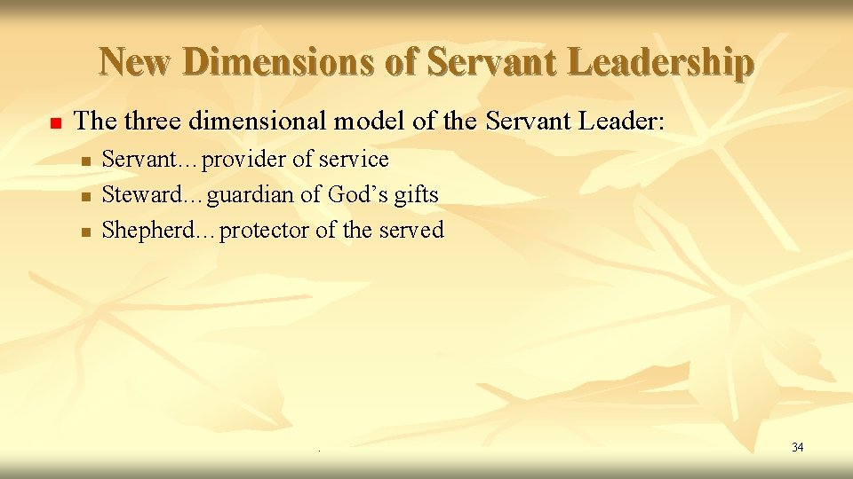 New Dimensions of Servant Leadership n The three dimensional model of the Servant Leader: