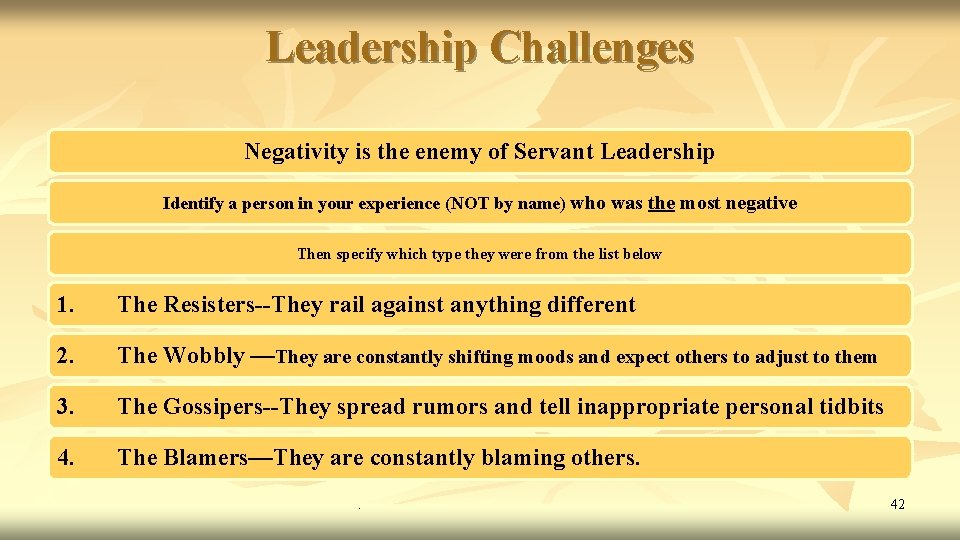 Leadership Challenges Negativity is the enemy of Servant Leadership Identify a person in your