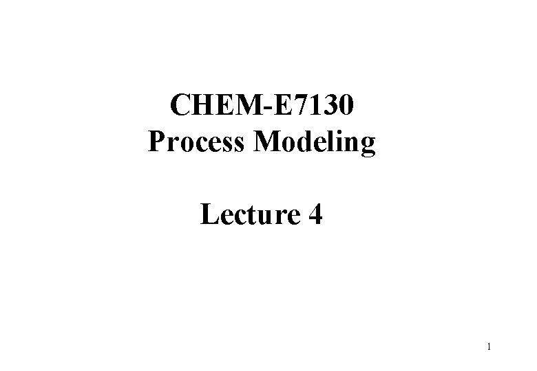 CHEM-E 7130 Process Modeling Lecture 4 1 