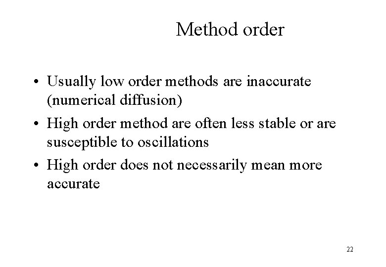 Method order • Usually low order methods are inaccurate (numerical diffusion) • High order