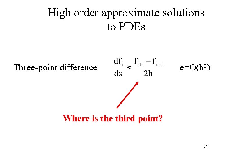 High order approximate solutions to PDEs Three-point difference e=O(h 2) Where is the third