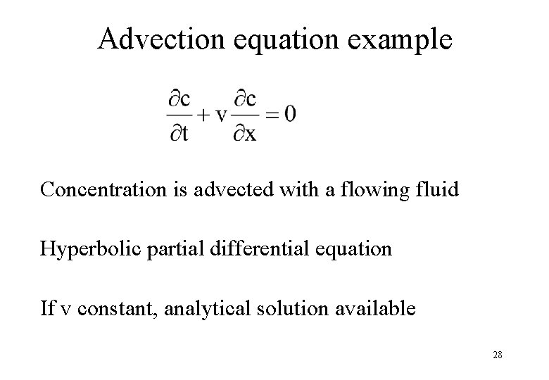 Advection equation example Concentration is advected with a flowing fluid Hyperbolic partial differential equation