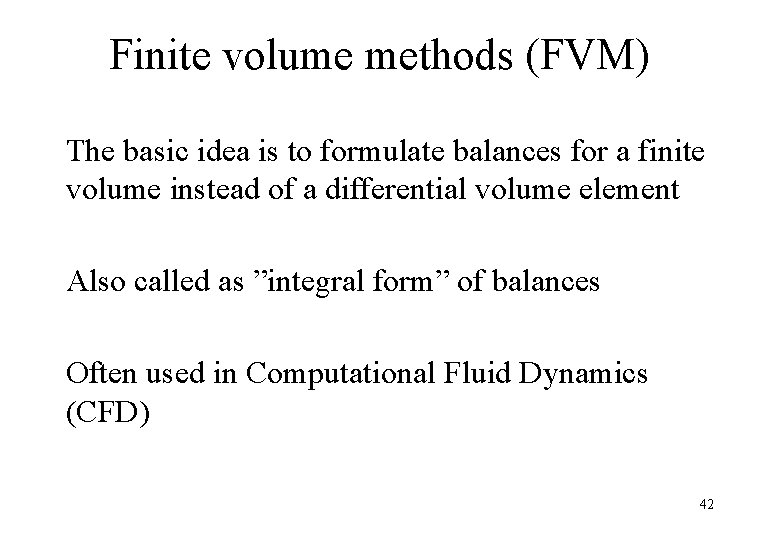 Finite volume methods (FVM) The basic idea is to formulate balances for a finite