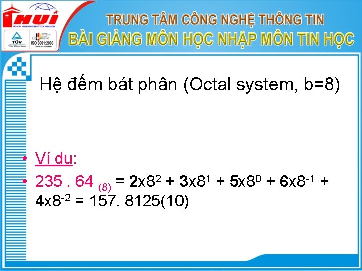 Hệ đếm bát phân (Octal system, b=8) • Ví dụ: • 235. 64 (8)