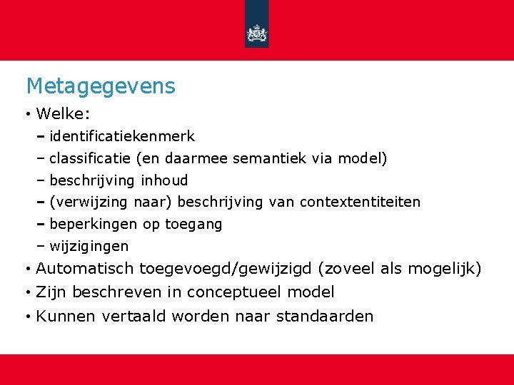 Metagegevens • Welke: identificatiekenmerk classificatie (en daarmee semantiek via model) beschrijving inhoud (verwijzing naar)