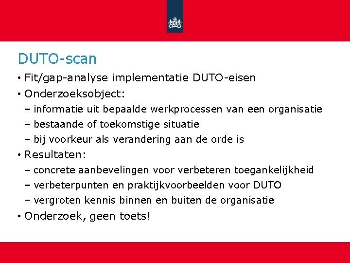 DUTO-scan • Fit/gap-analyse implementatie DUTO-eisen • Onderzoeksobject: informatie uit bepaalde werkprocessen van een organisatie