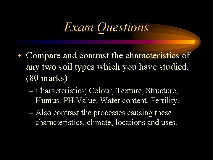 Exam Questions • Compare and contrast the characteristics of any two soil types which